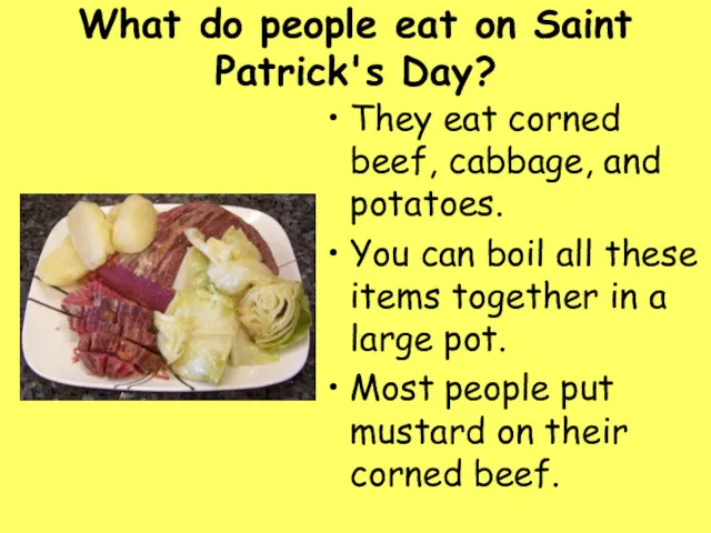 What do people eat on Saint Patrick's Day? They eat corned beef, cabbage,