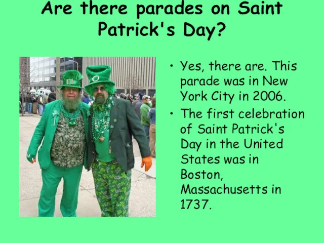 Are there parades on Saint Patrick's Day? Yes, there are.