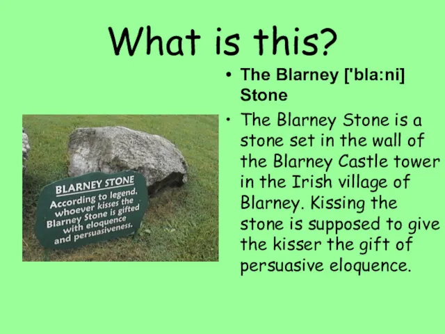 What is this? The Blarney ['bla:ni] Stone The Blarney Stone