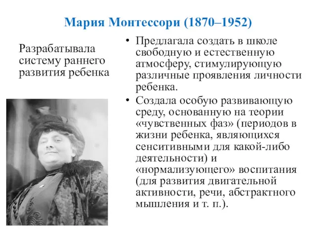 Мария Монтессори (1870–1952) Разрабатывала систему раннего развития ребенка Предлагала создать в школе свободную
