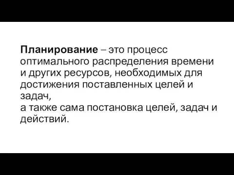 Планирование – это процесс оптимального распределения времени и других ресурсов,