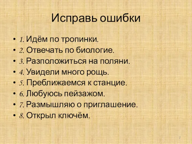 Исправь ошибки 1. Идём по тропинки. 2. Отвечать по биологие.