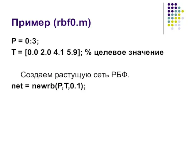 Пример (rbf0.m) P = 0:3; T = [0.0 2.0 4.1