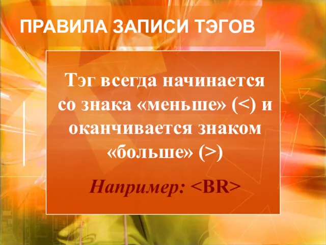 Тэг всегда начинается со знака «меньше» ( ) Например: ПРАВИЛА ЗАПИСИ ТЭГОВ