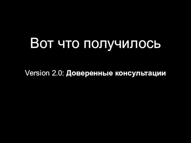 Вот что получилось Version 2.0: Доверенные консультации