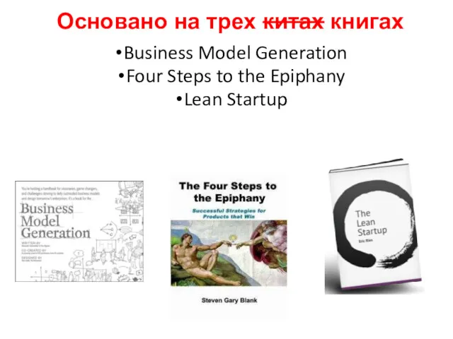 Основано на трех китах книгах Business Model Generation Four Steps to the Epiphany Lean Startup
