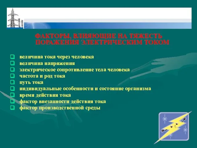 ФАКТОРЫ, ВЛИЯЮЩИЕ НА ТЯЖЕСТЬ ПОРАЖЕНИЯ ЭЛЕКТРИЧЕСКИМ ТОКОМ величина тока через человека величина напряжения