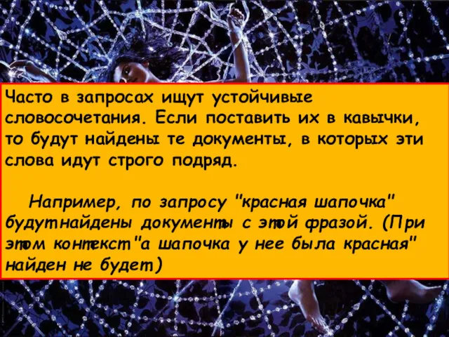 Часто в запросах ищут устойчивые словосочетания. Если поставить их в