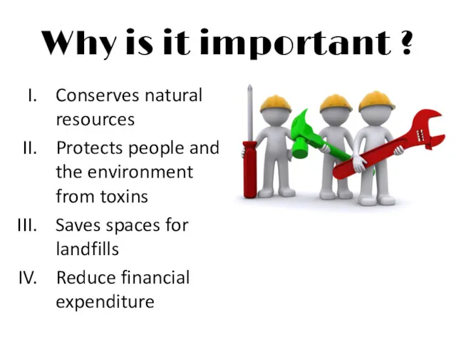 Why is it important ? Conserves natural resources Protects people