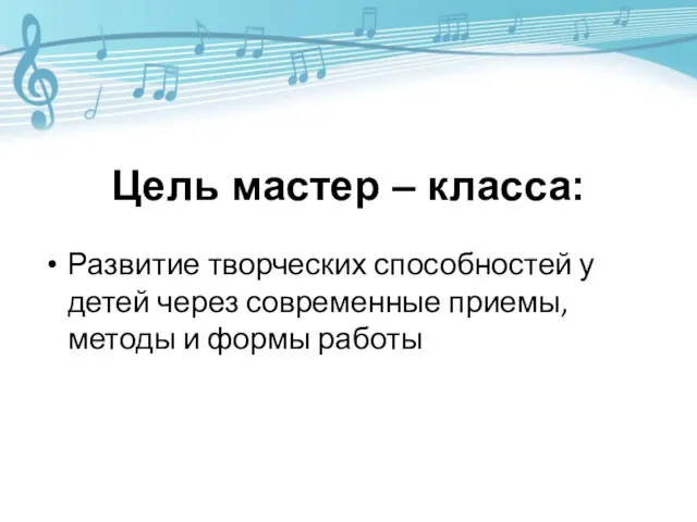 Цель мастер – класса: Развитие творческих способностей у детей через современные приемы, методы и формы работы