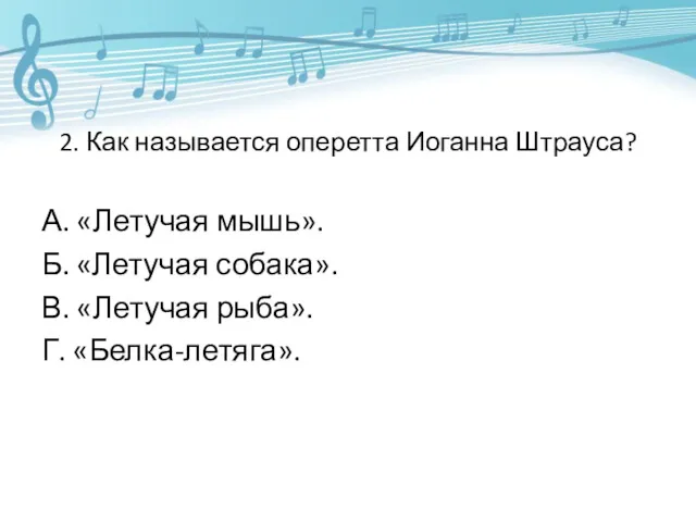 2. Как называется оперетта Иоганна Штрауса? А. «Летучая мышь». Б.