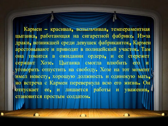 Кармен – красивая, вспыльчивая, темпераментная цыганка, работающая на сигаретной фабрике.