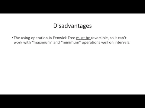 Disadvantages The using operation in Fenwick Tree must be reversible,