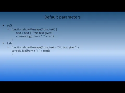 Default parameters es5 function showMessage(from, text) { text = text