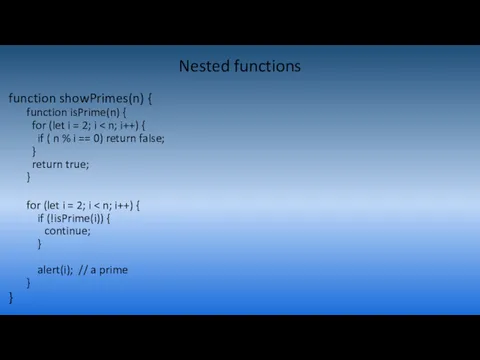 Nested functions function showPrimes(n) { function isPrime(n) { for (let