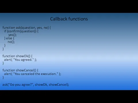 Callback functions function ask(question, yes, no) { if (confirm(question)) {