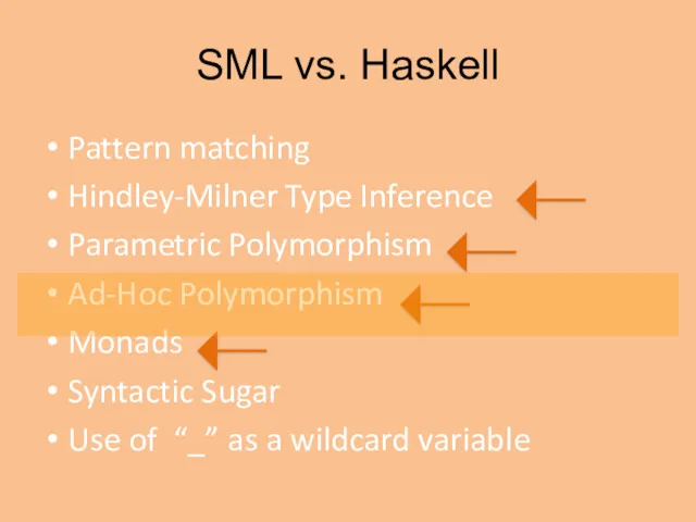 SML vs. Haskell Pattern matching Hindley-Milner Type Inference Parametric Polymorphism Ad-Hoc Polymorphism Monads