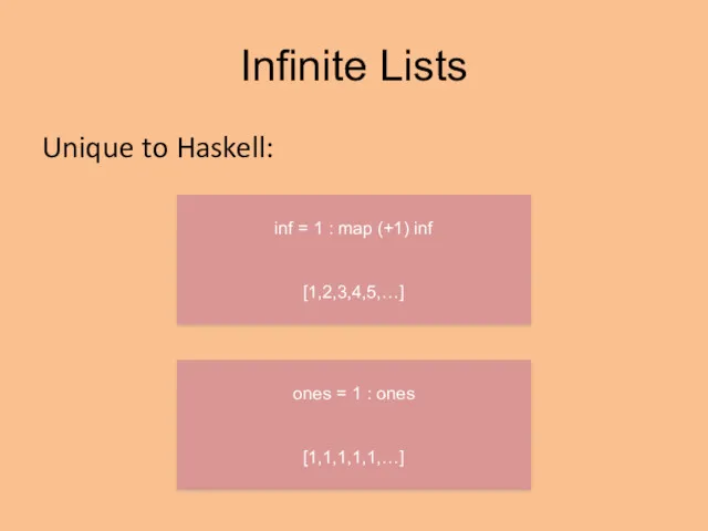 Infinite Lists Unique to Haskell: inf = 1 : map (+1) inf [1,2,3,4,5,…]