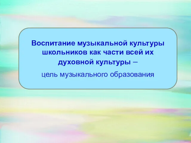 Воспитание музыкальной культуры школьников как части всей их духовной культуры – цель музыкального образования