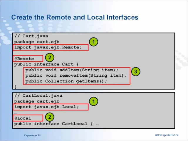 Create the Remote and Local Interfaces // Cart.java package cart.ejb