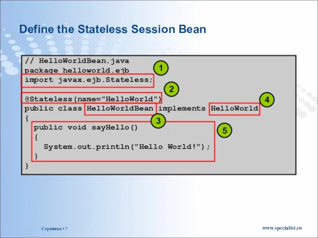 Define the Stateless Session Bean // HelloWorldBean.java package helloworld.ejb import
