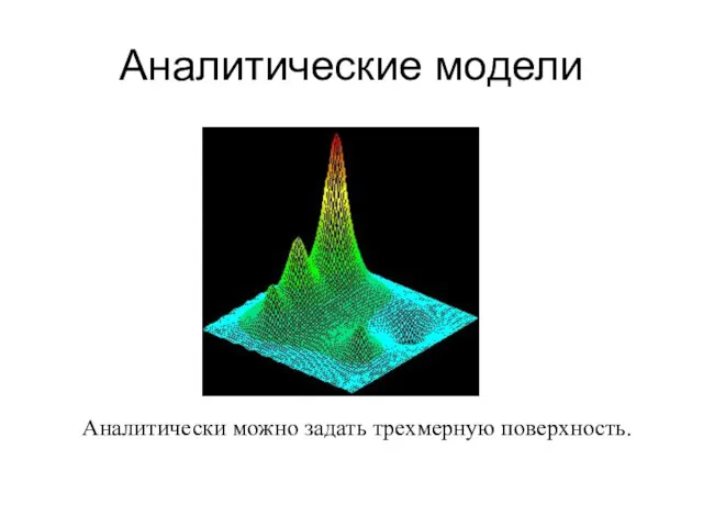 Аналитические модели Аналитически можно задать трехмерную поверхность.