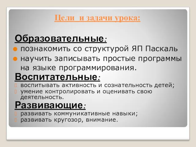 Цели и задачи урока: Образовательные: познакомить со структурой ЯП Паскаль