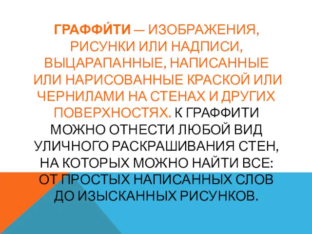 ГРАФФИ́ТИ — ИЗОБРАЖЕНИЯ, РИСУНКИ ИЛИ НАДПИСИ, ВЫЦАРАПАННЫЕ, НАПИСАННЫЕ ИЛИ НАРИСОВАННЫЕ