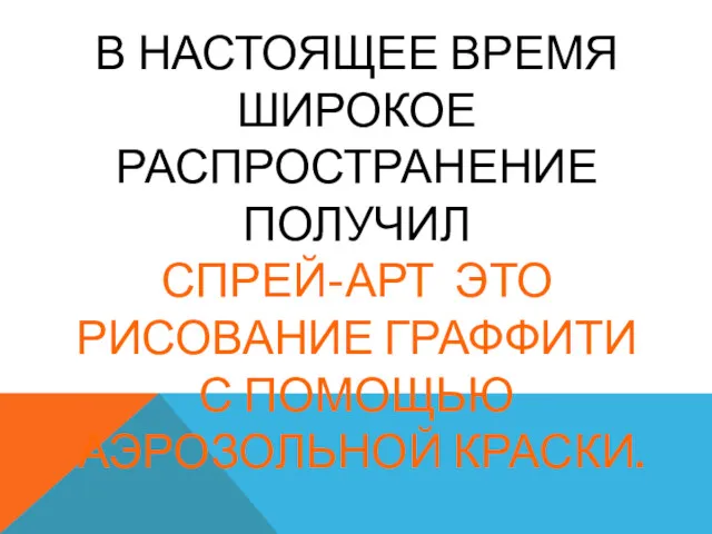 В НАСТОЯЩЕЕ ВРЕМЯ ШИРОКОЕ РАСПРОСТРАНЕНИЕ ПОЛУЧИЛ СПРЕЙ-АРТ ЭТО РИСОВАНИЕ ГРАФФИТИ С ПОМОЩЬЮ АЭРОЗОЛЬНОЙ КРАСКИ.