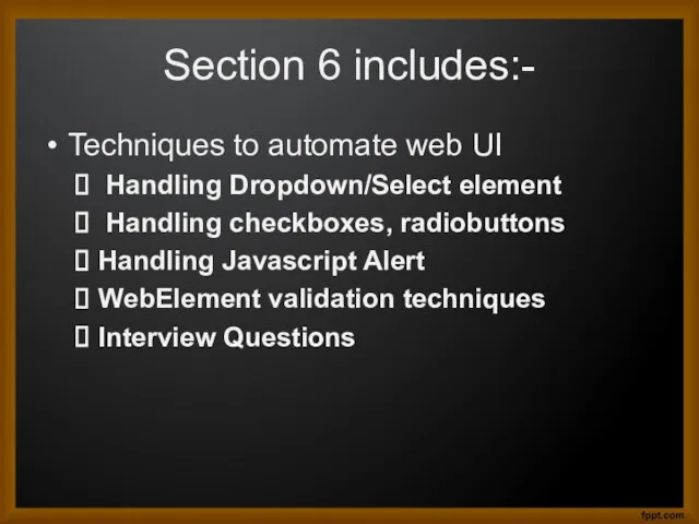 Section 6 includes:- Techniques to automate web UI Handling Dropdown/Select