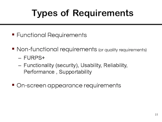 Types of Requirements Functional Requirements Non-functional requirements (or quality requirements)