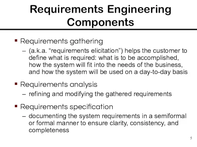 Requirements Engineering Components Requirements gathering (a.k.a. “requirements elicitation”) helps the