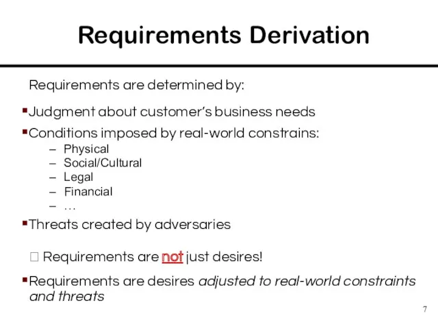 Requirements Derivation Requirements are determined by: Judgment about customer’s business