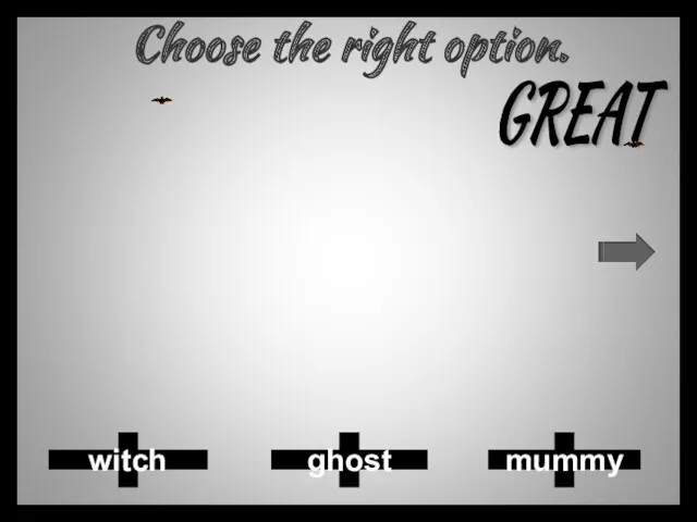 Choose the right option. witch ghost mummy GREAT