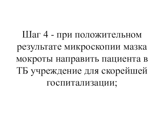 Шаг 4 - при положительном результате микроскопии мазка мокроты направить пациента в ТБ