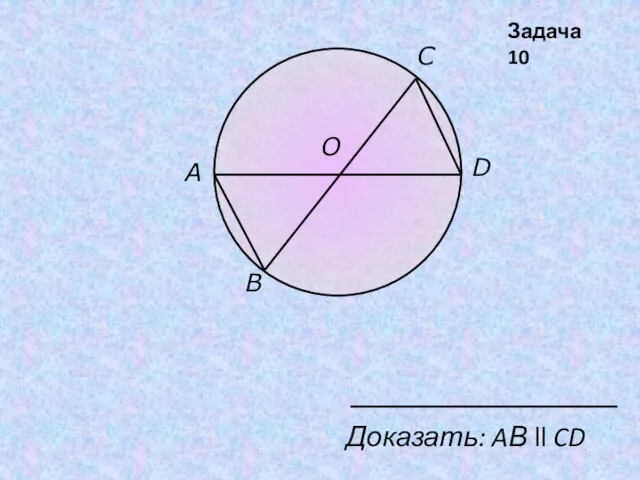 B A О D С Доказать: AВ ll CD Задача 10