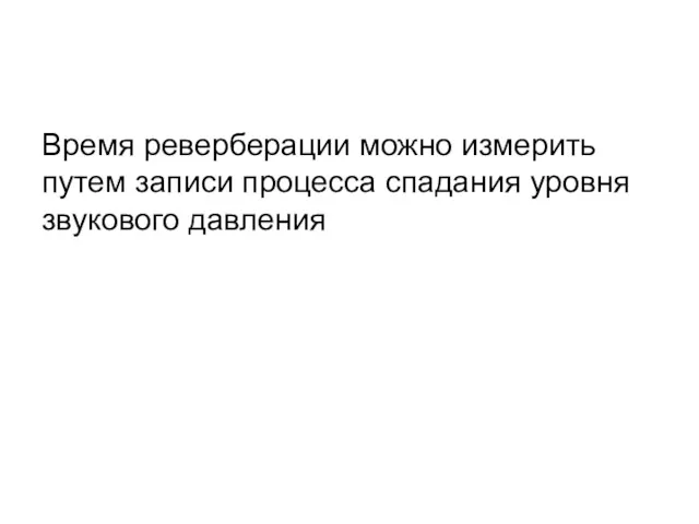 Время реверберации можно измерить путем записи процесса спадания уровня звукового давления