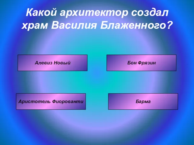 Какой архитектор создал храм Василия Блаженного? Аристотель Фиорованти Бон Фрязин Алевиз Новый Барма