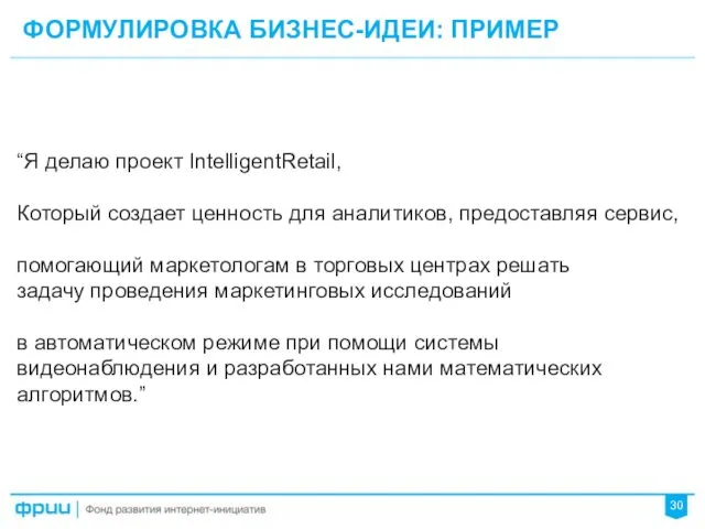 ФОРМУЛИРОВКА БИЗНЕС-ИДЕИ: ПРИМЕР 30 “Я делаю проект IntelligentRetail, Который создает