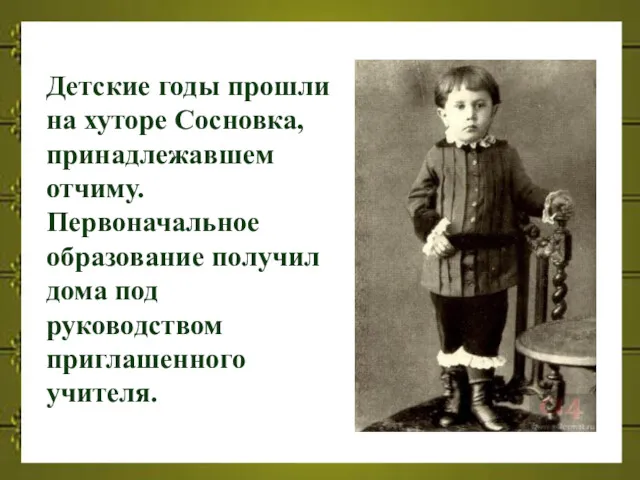 Детские годы прошли на хуторе Сосновка, принадлежавшем отчиму. Первоначальное образование получил дома под руководством приглашенного учителя.