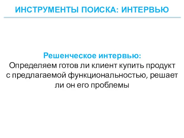 ИНСТРУМЕНТЫ ПОИСКА: ИНТЕРВЬЮ Решенческое интервью: Определяем готов ли клиент купить