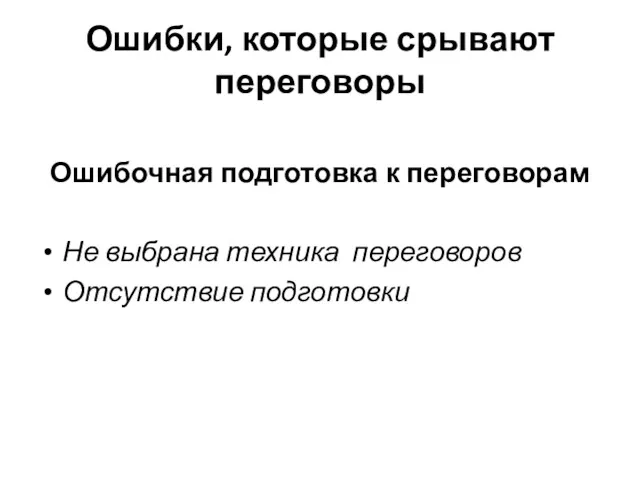 Ошибки, которые срывают переговоры Ошибочная подготовка к переговорам Не выбрана техника переговоров Отсутствие подготовки