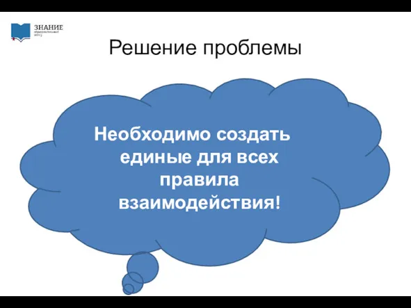 Решение проблемы Необходимо создать единые для всех правила взаимодействия!