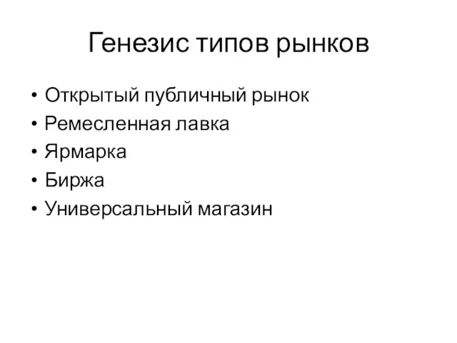 Генезис типов рынков Открытый публичный рынок Ремесленная лавка Ярмарка Биржа Универсальный магазин