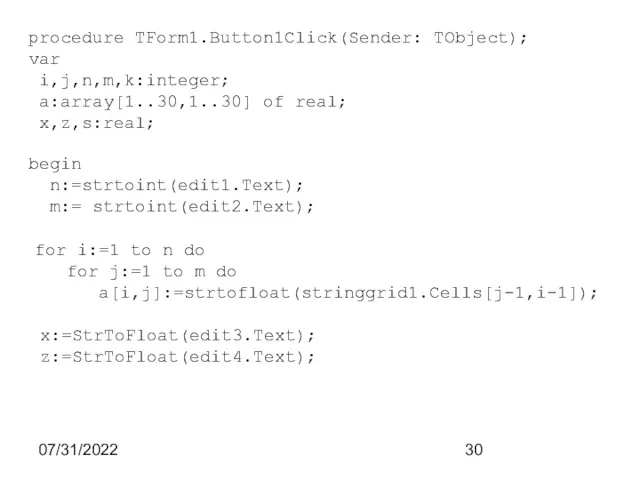 07/31/2022 procedure TForm1.Button1Click(Sender: TObject); var i,j,n,m,k:integer; a:array[1..30,1..30] of real; x,z,s:real;