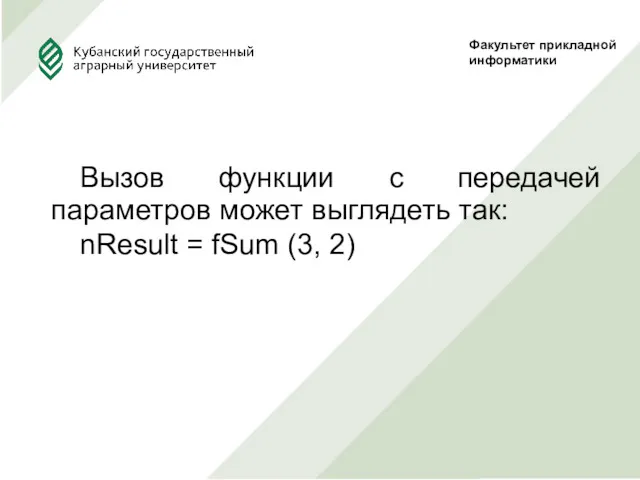 Факультет прикладной информатики Вызов функции с передачей параметров может выглядеть так: nResult = fSum (3, 2)