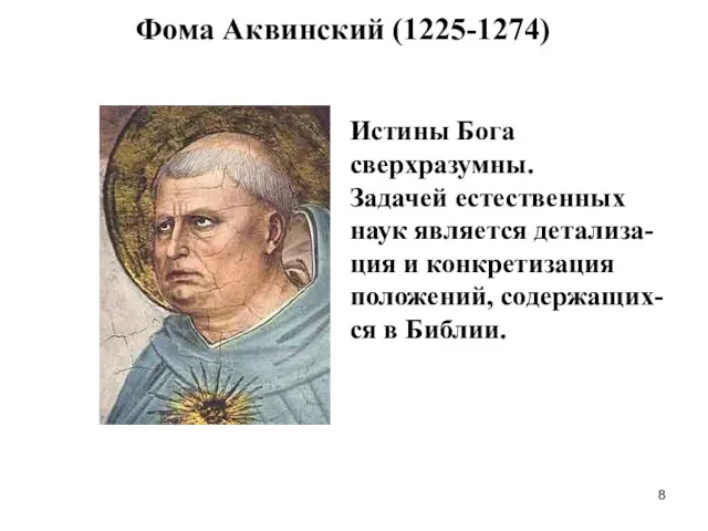 Фома Аквинский (1225-1274) Истины Бога сверхразумны. Задачей естественных наук является детализа- ция и