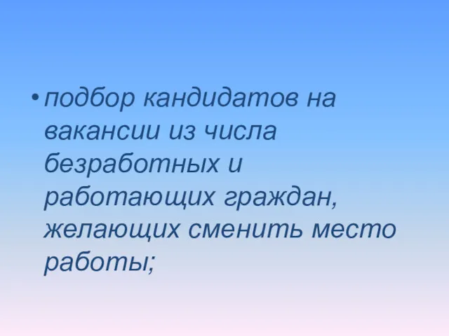 подбор кандидатов на вакансии из числа безработных и работающих граждан, желающих сменить место работы;