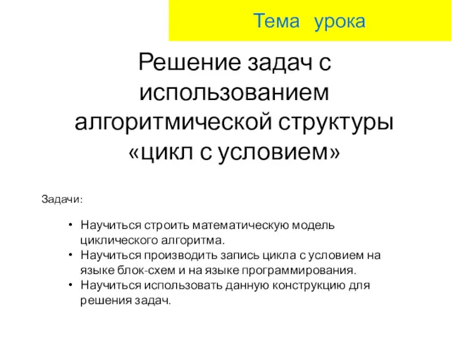 Решение задач с использованием алгоритмической структуры «цикл с условием» Тема