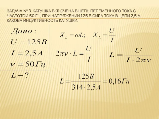 ЗАДАЧА № 3. КАТУШКА ВКЛЮЧЕНА В ЦЕПЬ ПЕРЕМЕННОГО ТОКА С